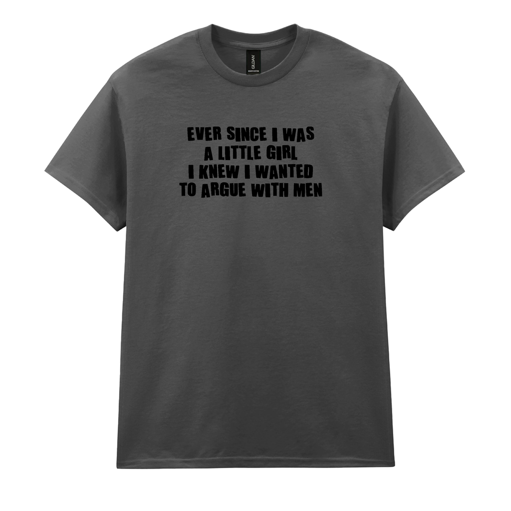 ARGUE WITH MEN T-SHIRT