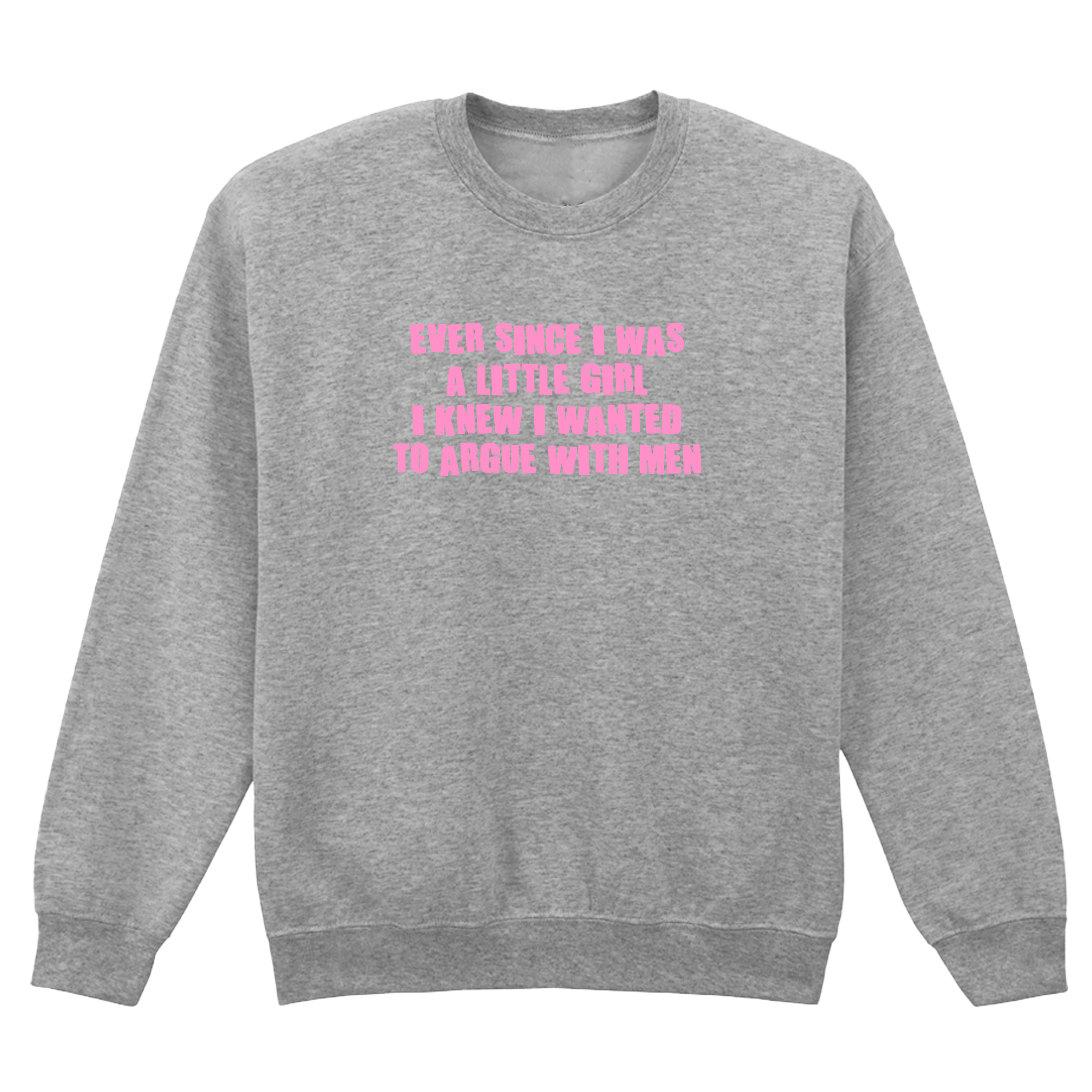 ARGUE WITH MEN SWEATSHIRT