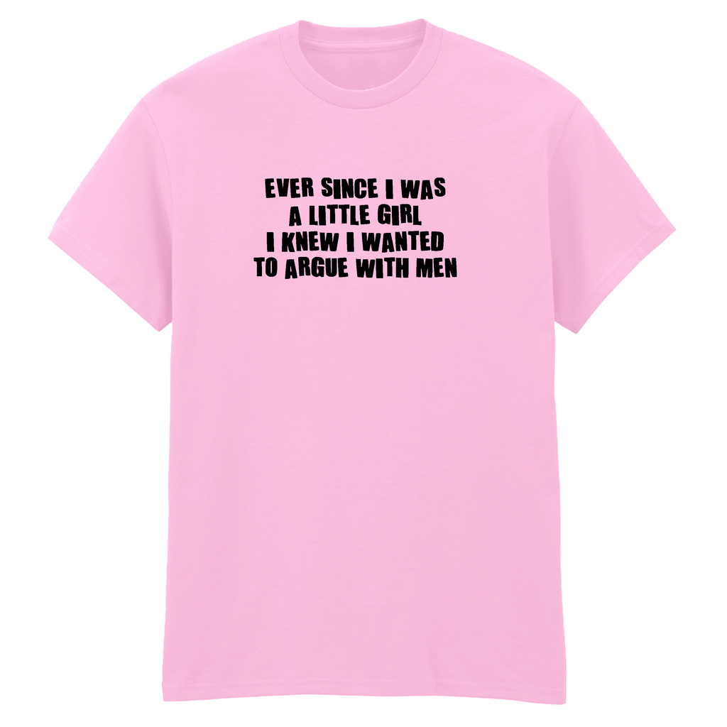 ARGUE WITH MEN T-SHIRT