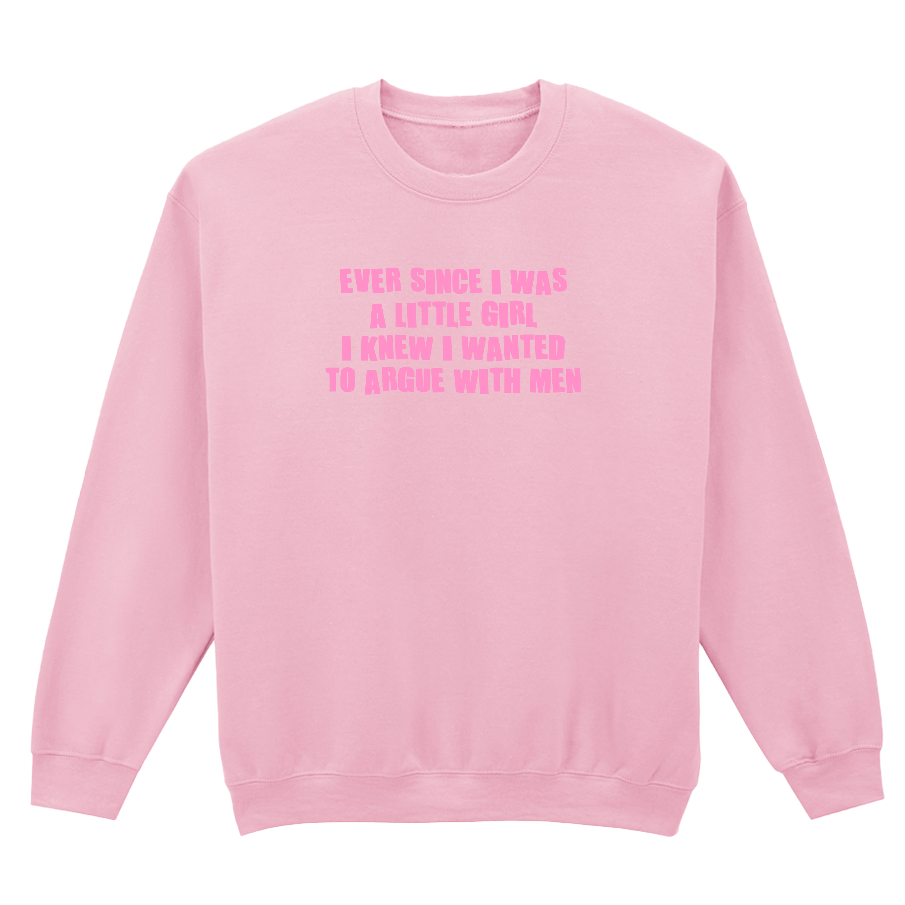 ARGUE WITH MEN SWEATSHIRT