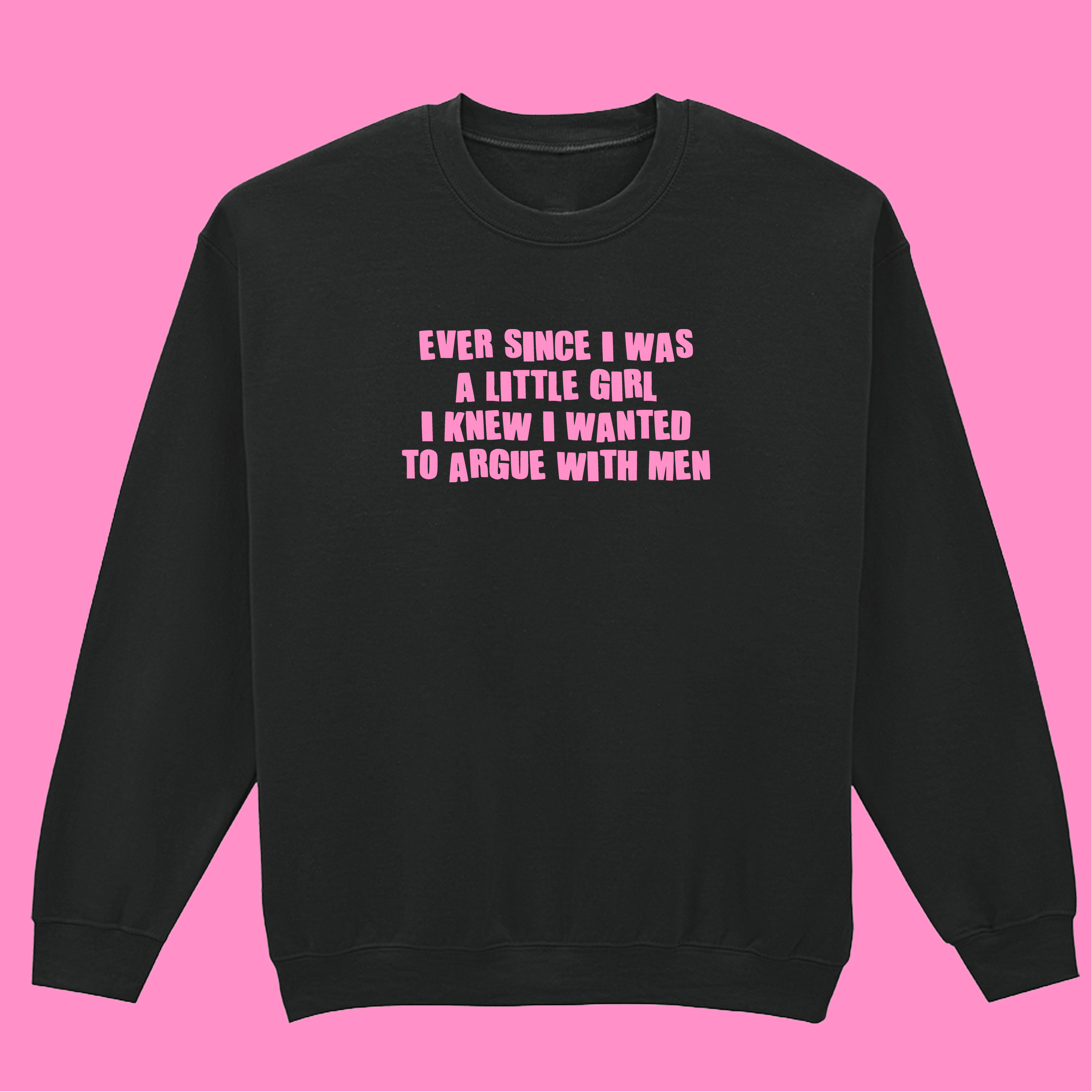 ARGUE WITH MEN SWEATSHIRT