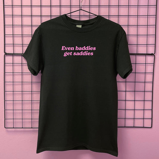 EVEN BADDIES GET SADDIES T-SHIRT