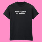 EVEN BADDIES GET SADDIES T-SHIRT