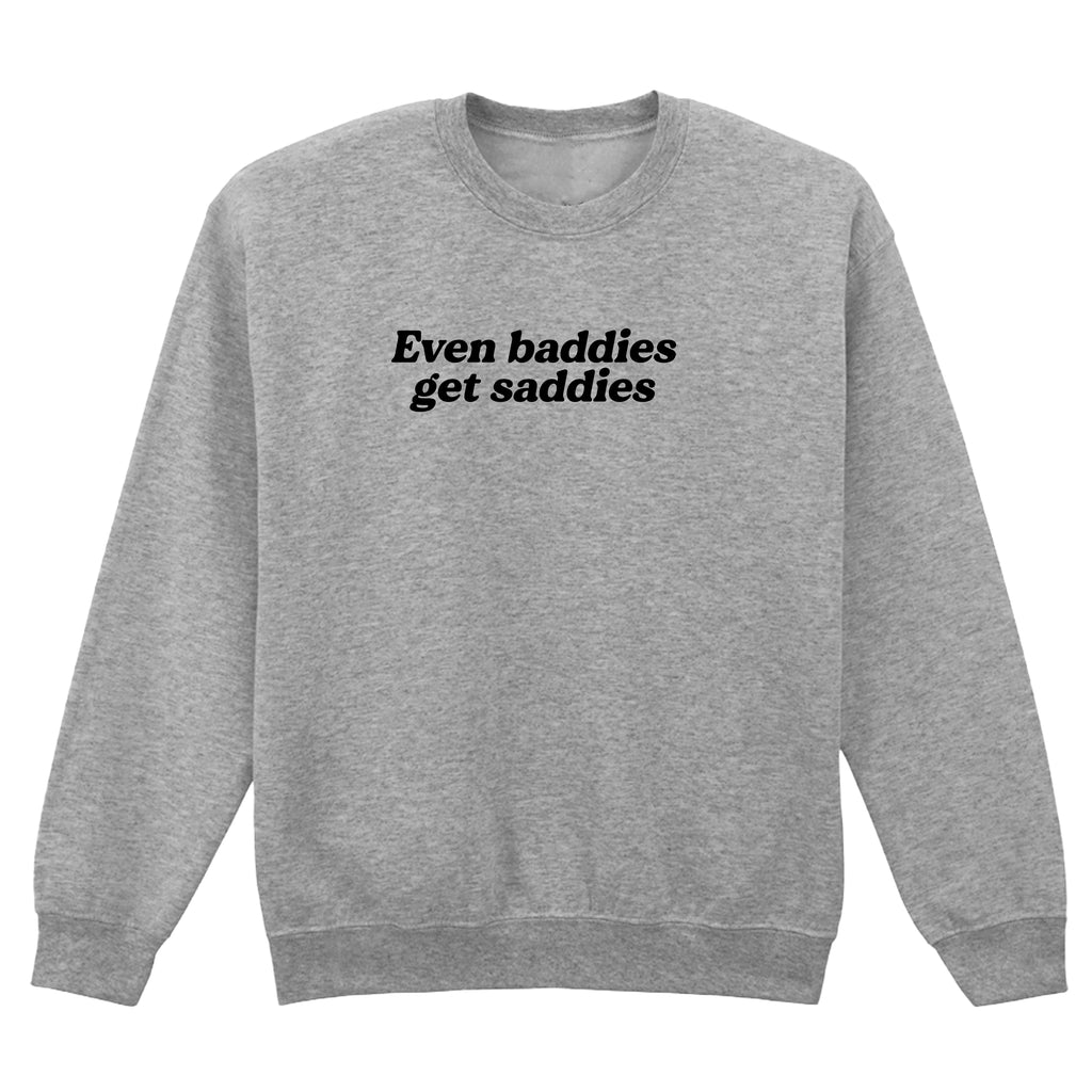 EVEN BADDIES GET SADDIES SWEATSHIRT