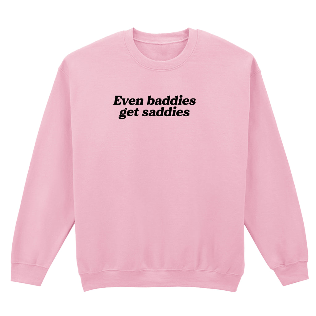 EVEN BADDIES GET SADDIES SWEATSHIRT