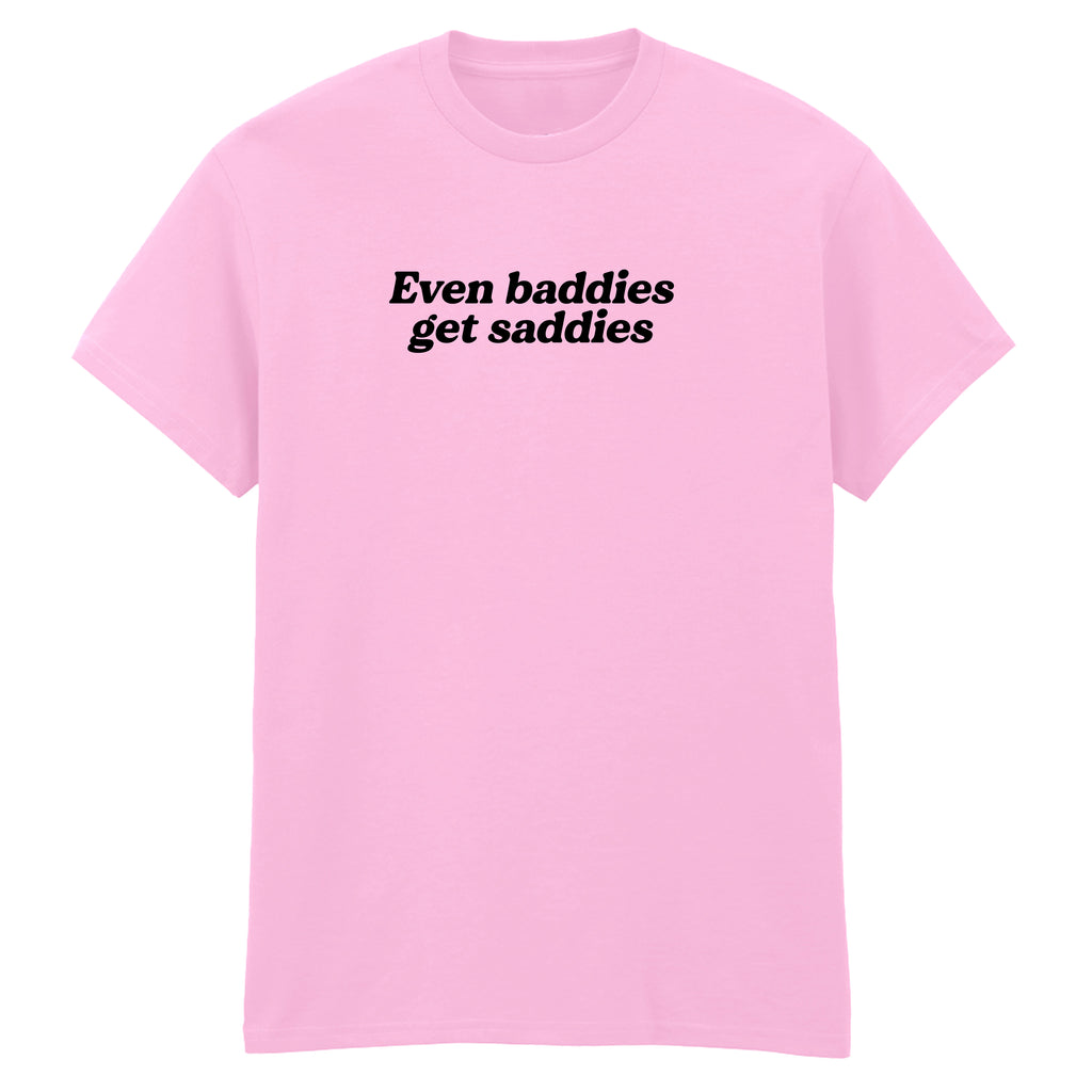 EVEN BADDIES GET SADDIES T-SHIRT