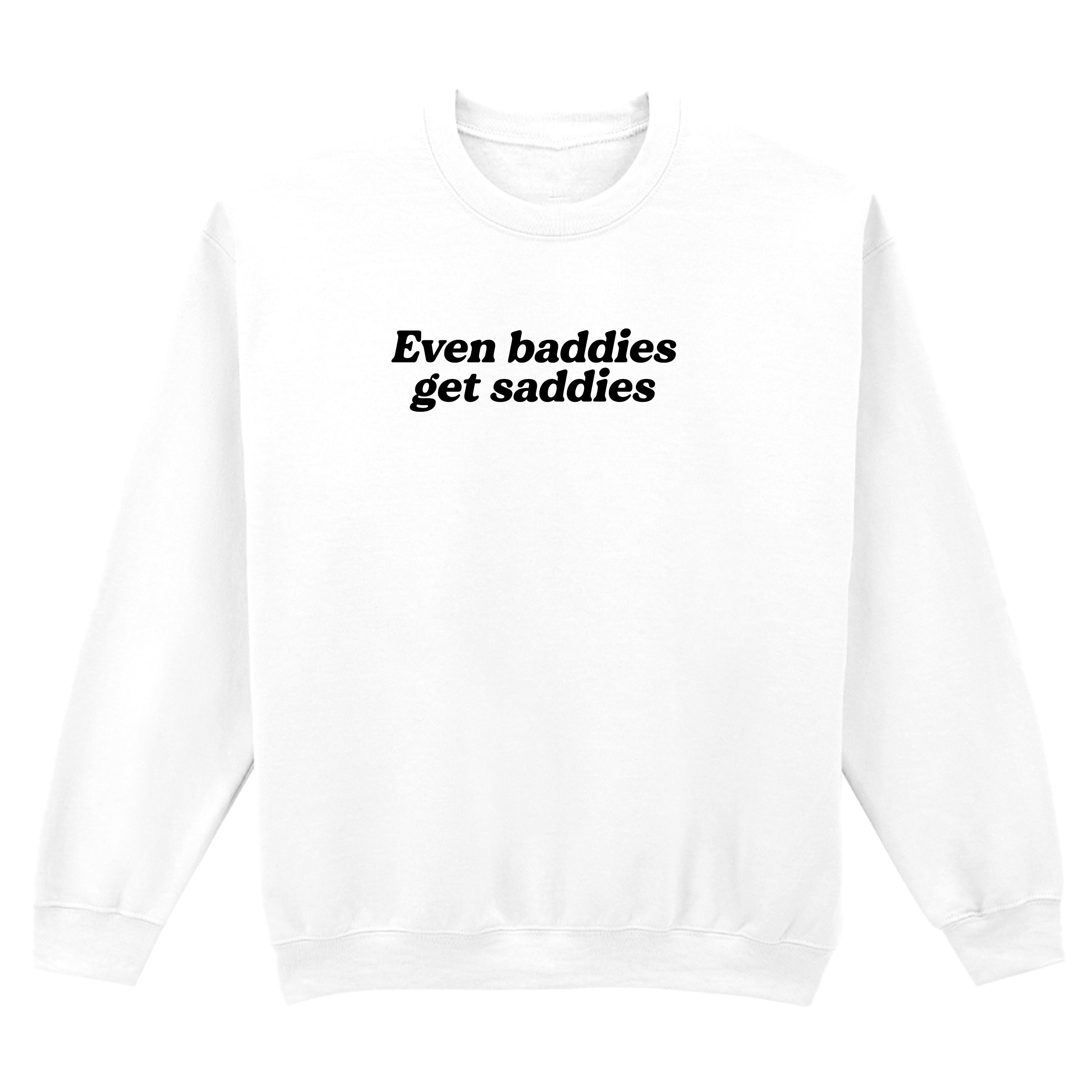 EVEN BADDIES GET SADDIES SWEATSHIRT