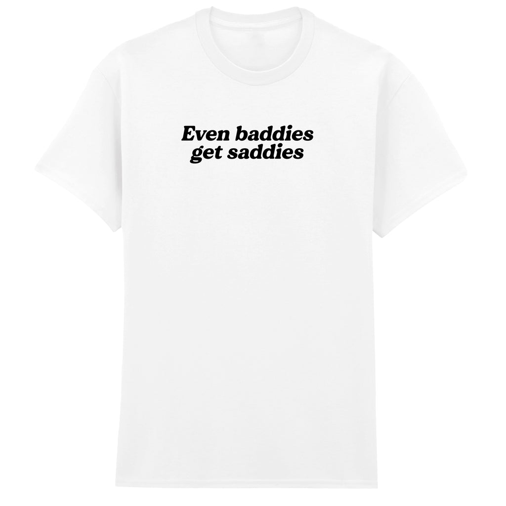 EVEN BADDIES GET SADDIES T-SHIRT