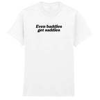 EVEN BADDIES GET SADDIES T-SHIRT
