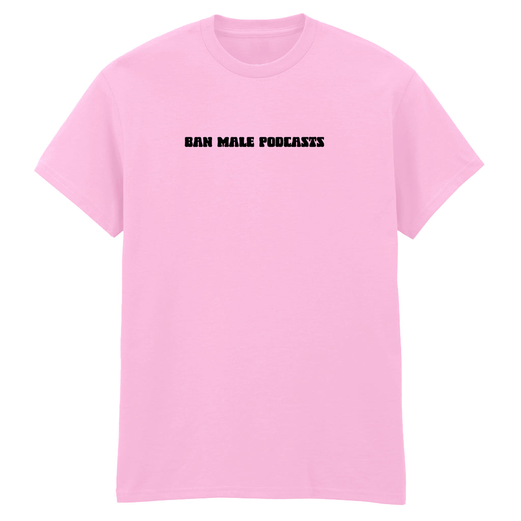 BAN MALE PODCASTS T-SHIRT