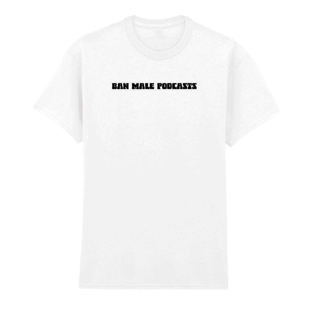 BAN MALE PODCASTS T-SHIRT