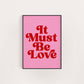 IT MUST BE LOVE PRINT