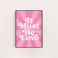 IT MUST BE LOVE PRINT