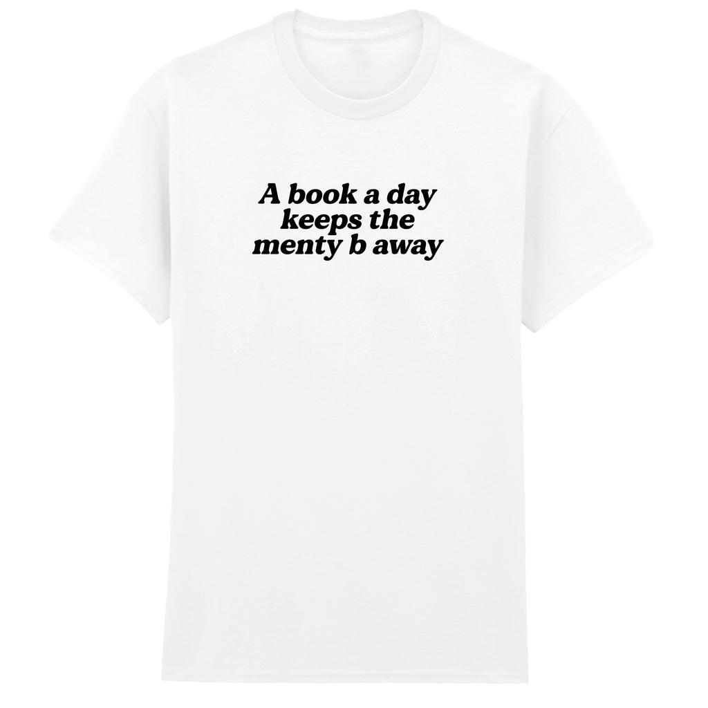 A BOOK A DAY KEEPS THE MENTY B AWAY T-SHIRT