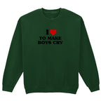 I LOVE TO MAKE BOYS CRY SWEATSHIRT
