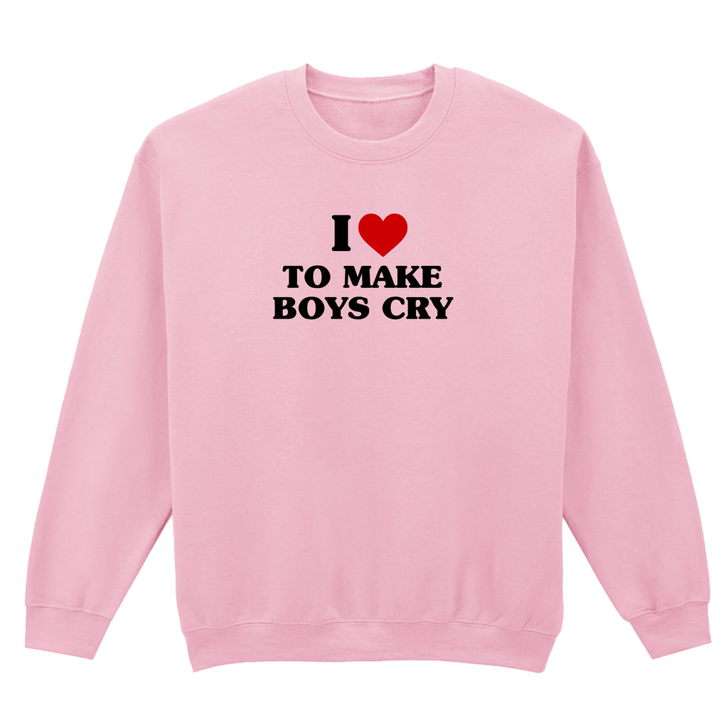 I LOVE TO MAKE BOYS CRY SWEATSHIRT