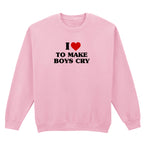 I LOVE TO MAKE BOYS CRY SWEATSHIRT
