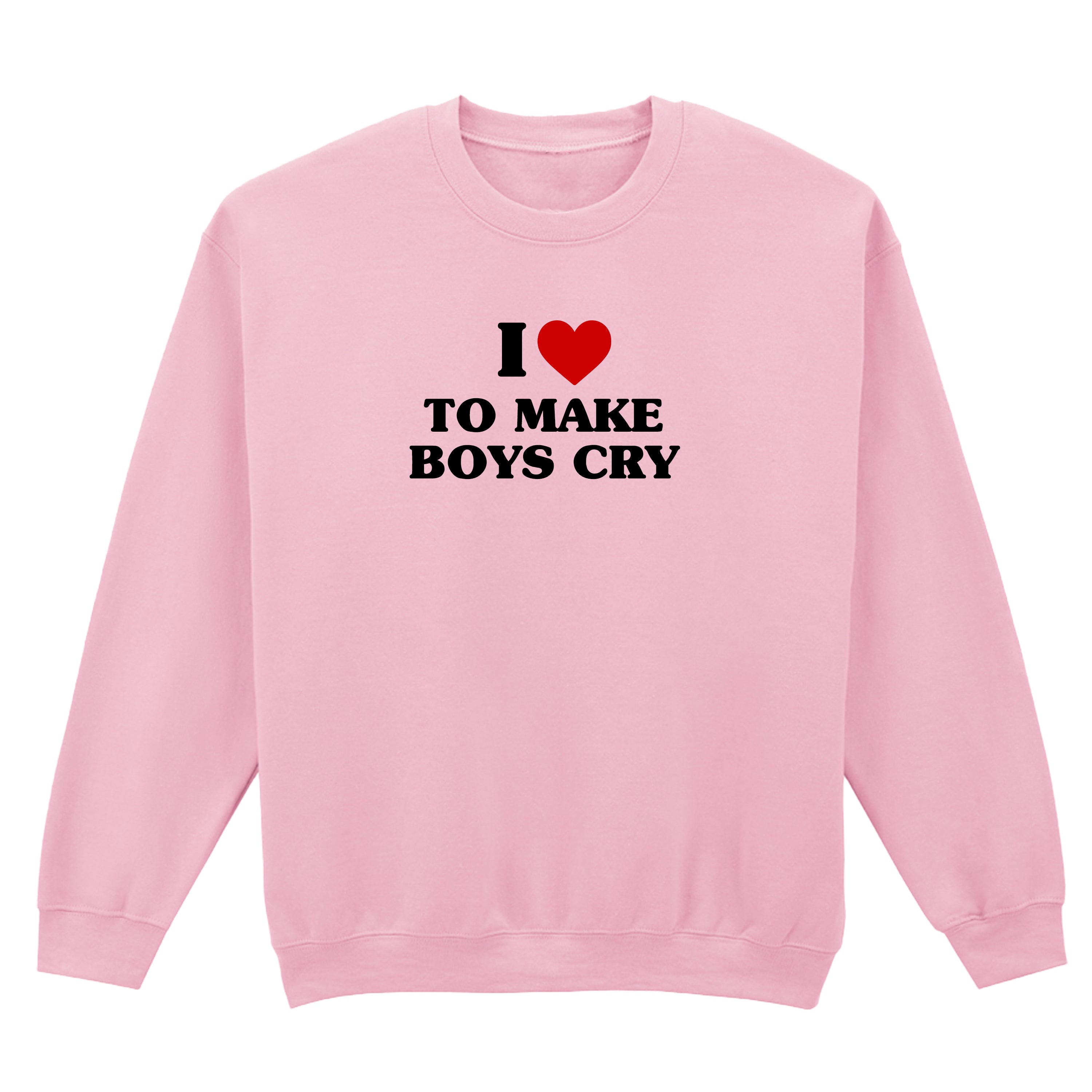 I LOVE TO MAKE BOYS CRY SWEATSHIRT