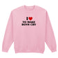I LOVE TO MAKE BOYS CRY SWEATSHIRT