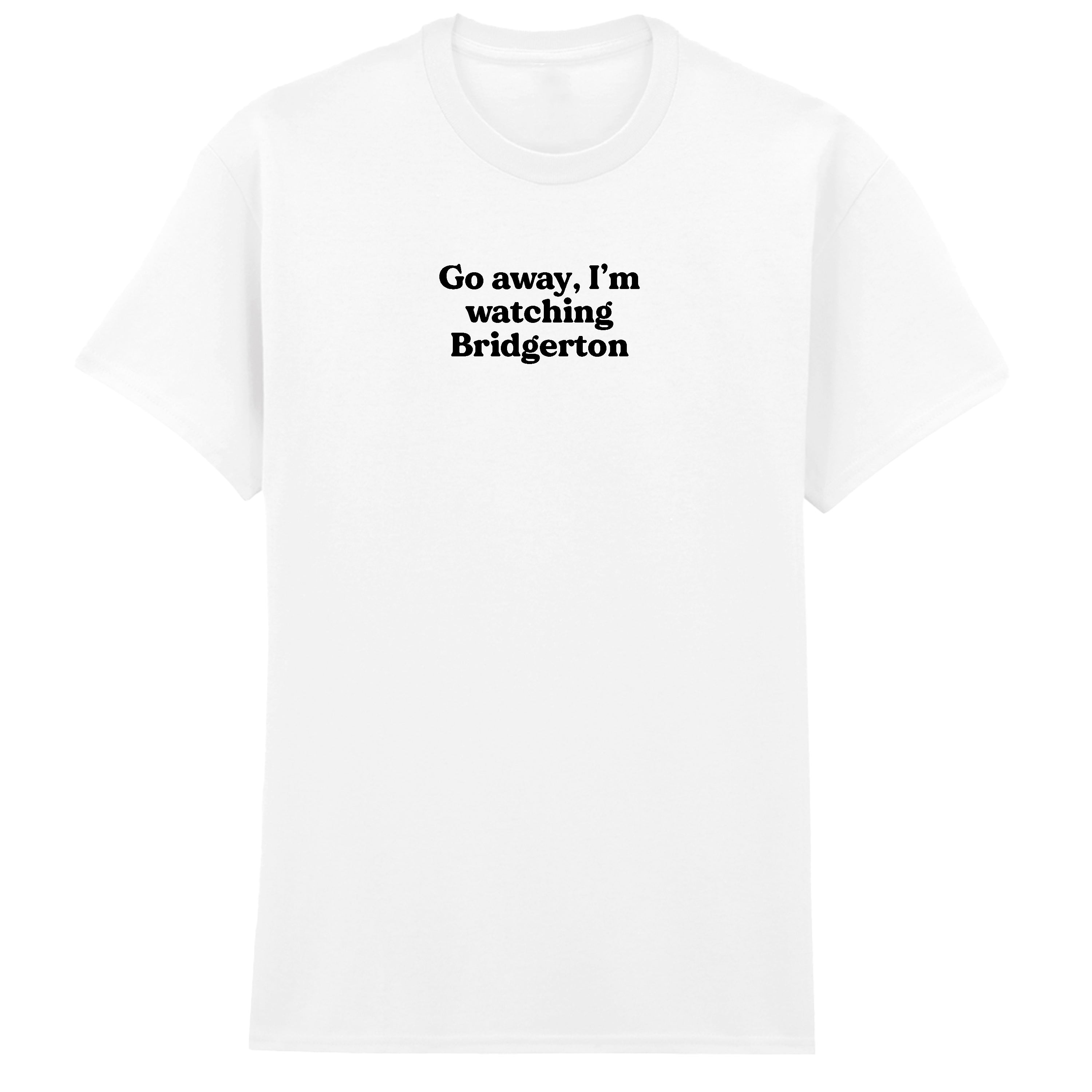GO AWAY I'M WATCHING BRIDGERTON T-SHIRT
