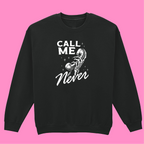 CALL ME NEVER SWEATSHIRT