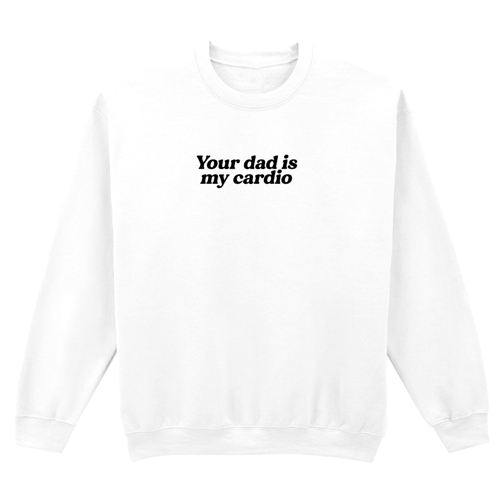 YOUR DAD IS MY CARDIO SWEATSHIRT