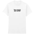 YOUR DAD IS MY CARDIO T-SHIRT