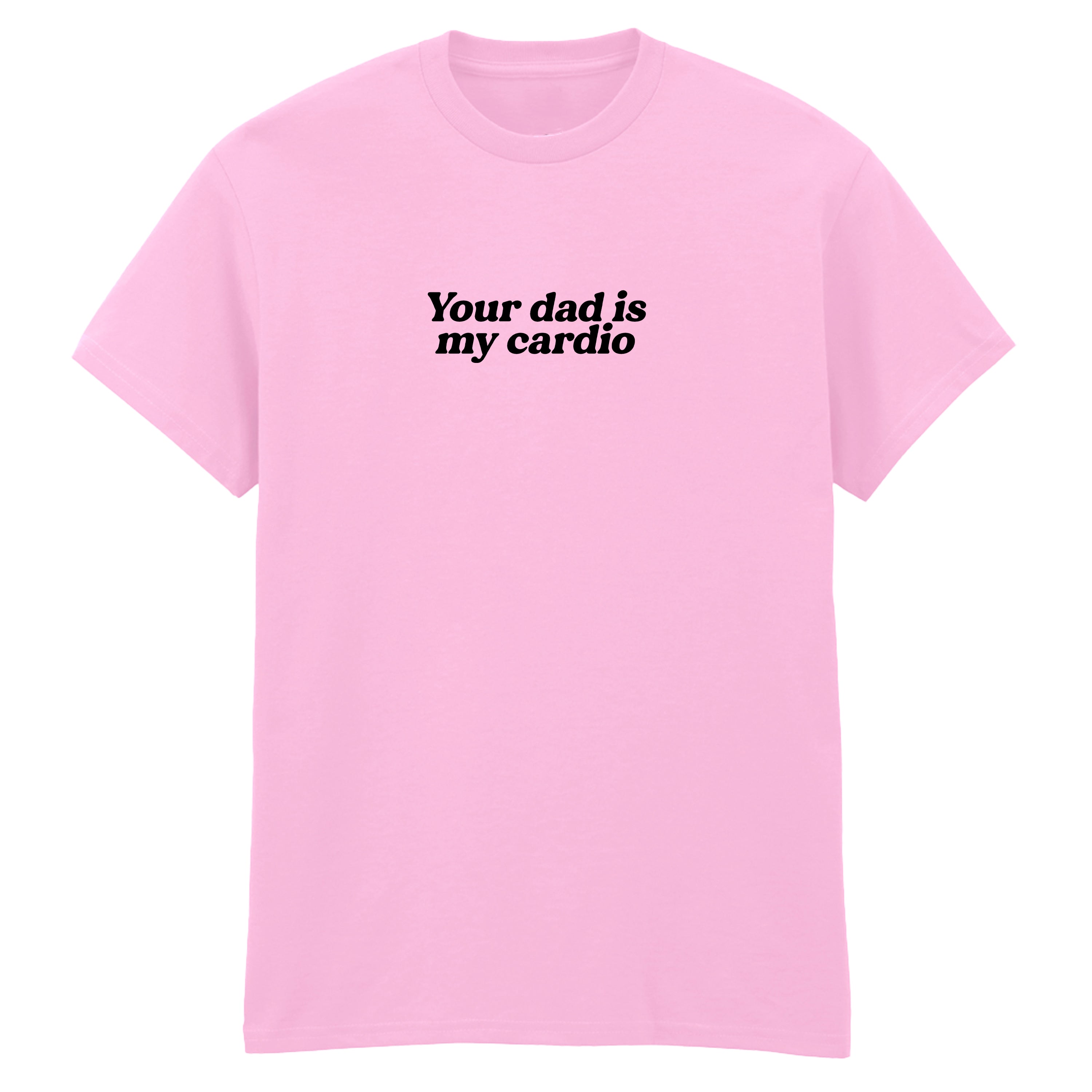 YOUR DAD IS MY CARDIO T-SHIRT