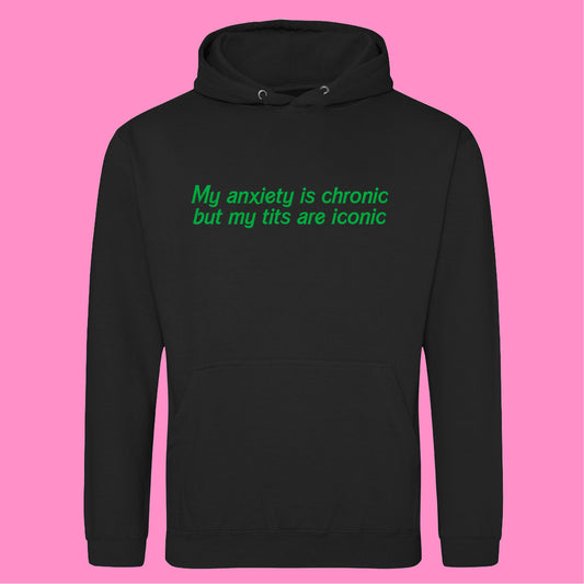 ANXIETY IS CHRONIC BUT MY TITS ARE ICONIC HOODIE