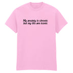 ANXIETY IS CHRONIC BUT MY TITS ARE ICONIC T-SHIRT