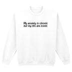 ANXIETY IS CHRONIC BUT MY TITS ARE ICONIC SWEATSHIRT