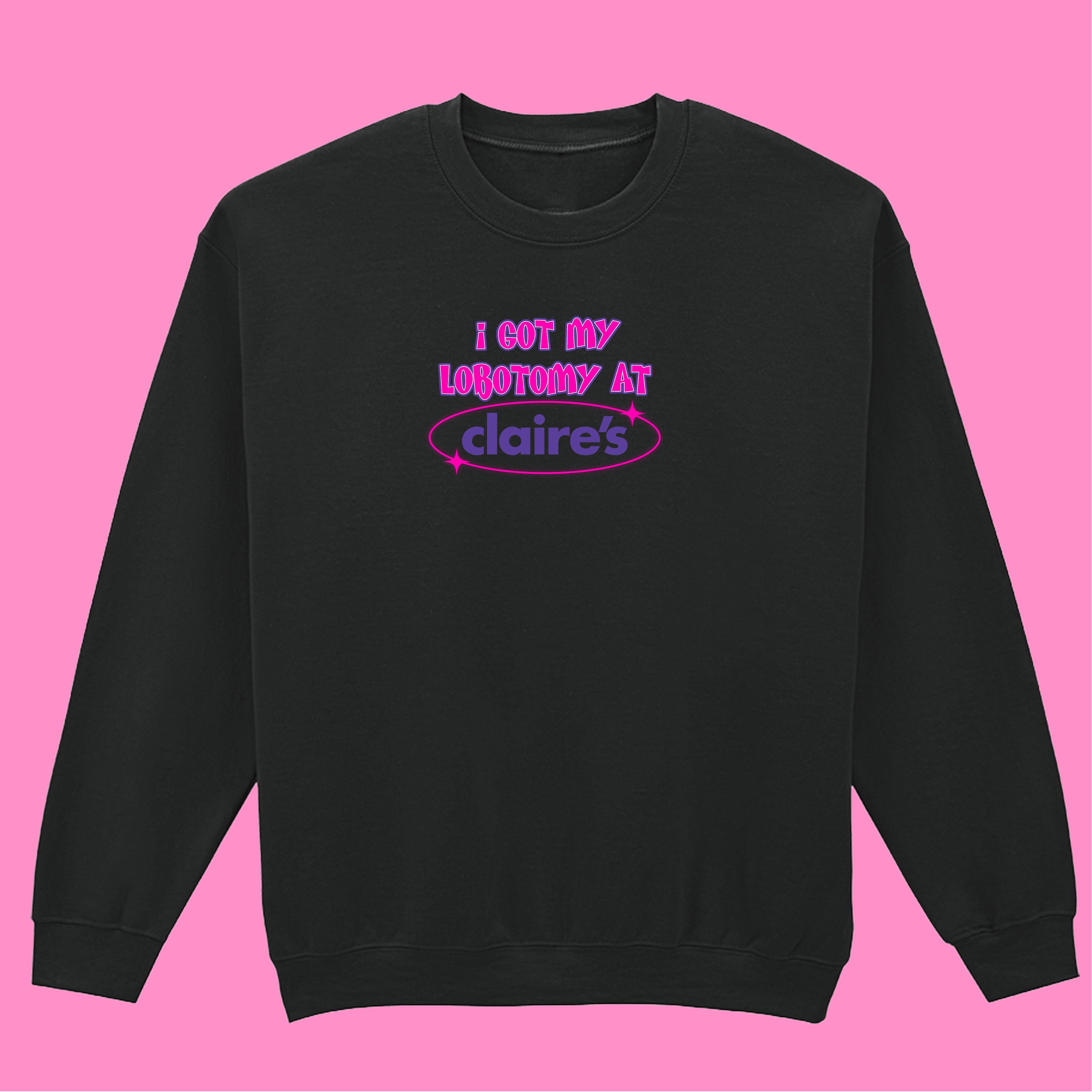 I GOT MY LOBOTOMY AT CLAIRE'S SWEATSHIRT