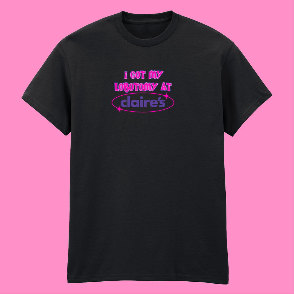 I GOT MY LOBOTOMY AT CLAIRE'S T-SHIRT