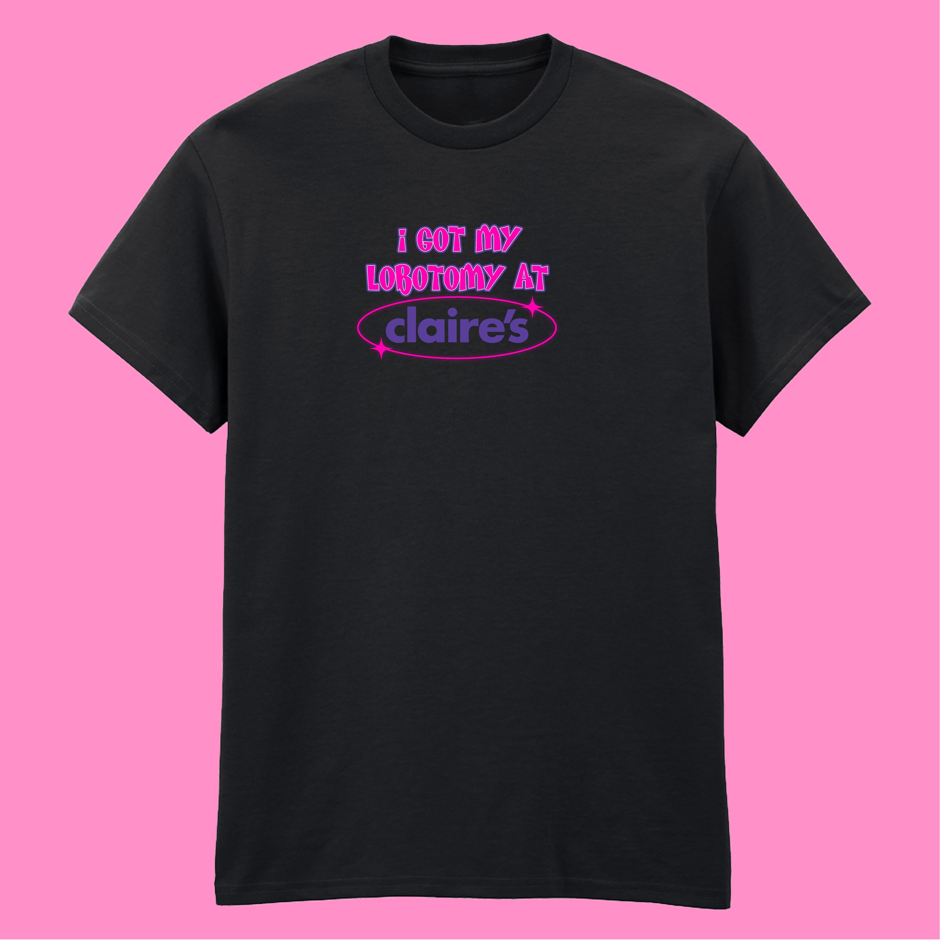 I GOT MY LOBOTOMY AT CLAIRE'S T-SHIRT