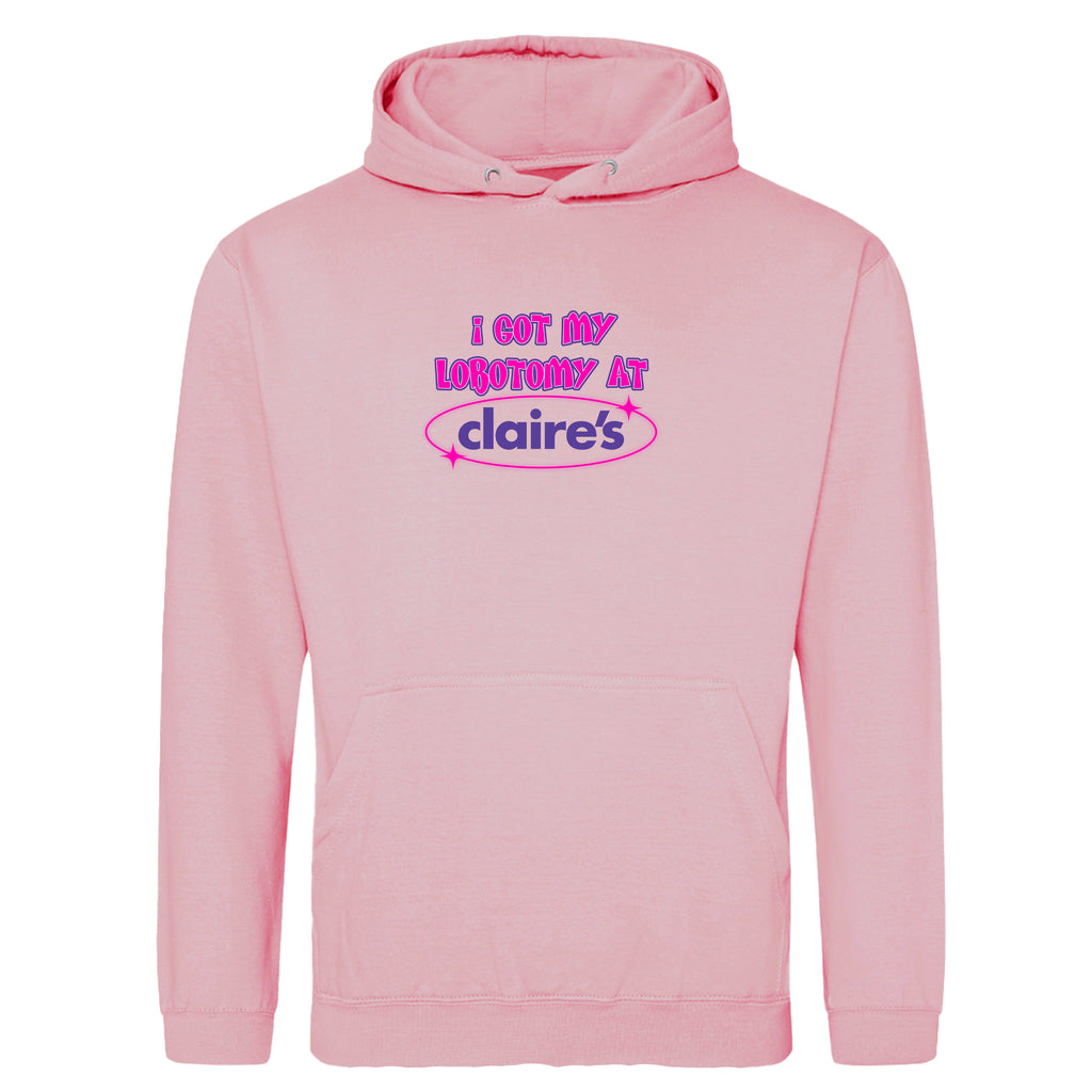 I GOT MY LOBOTOMY AT CLAIRE'S HOODIE