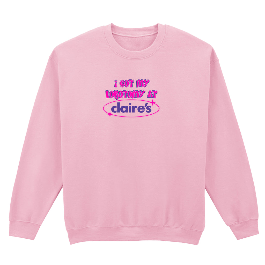 I GOT MY LOBOTOMY AT CLAIRE'S SWEATSHIRT