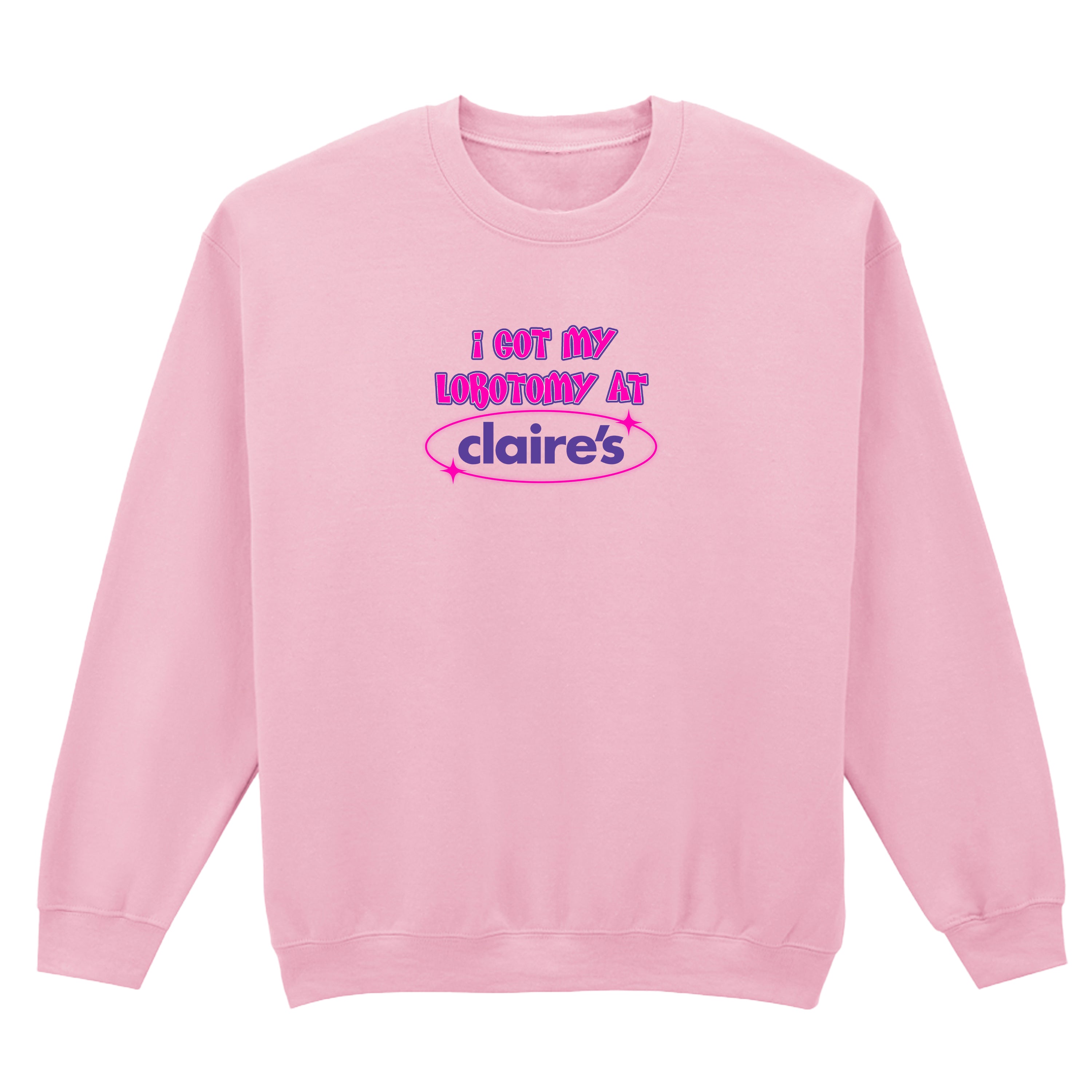 I GOT MY LOBOTOMY AT CLAIRE'S SWEATSHIRT