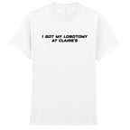 I GOT MY LOBOTOMY AT CLAIRE'S T-SHIRT