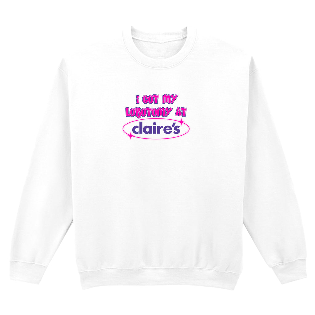 I GOT MY LOBOTOMY AT CLAIRE'S SWEATSHIRT