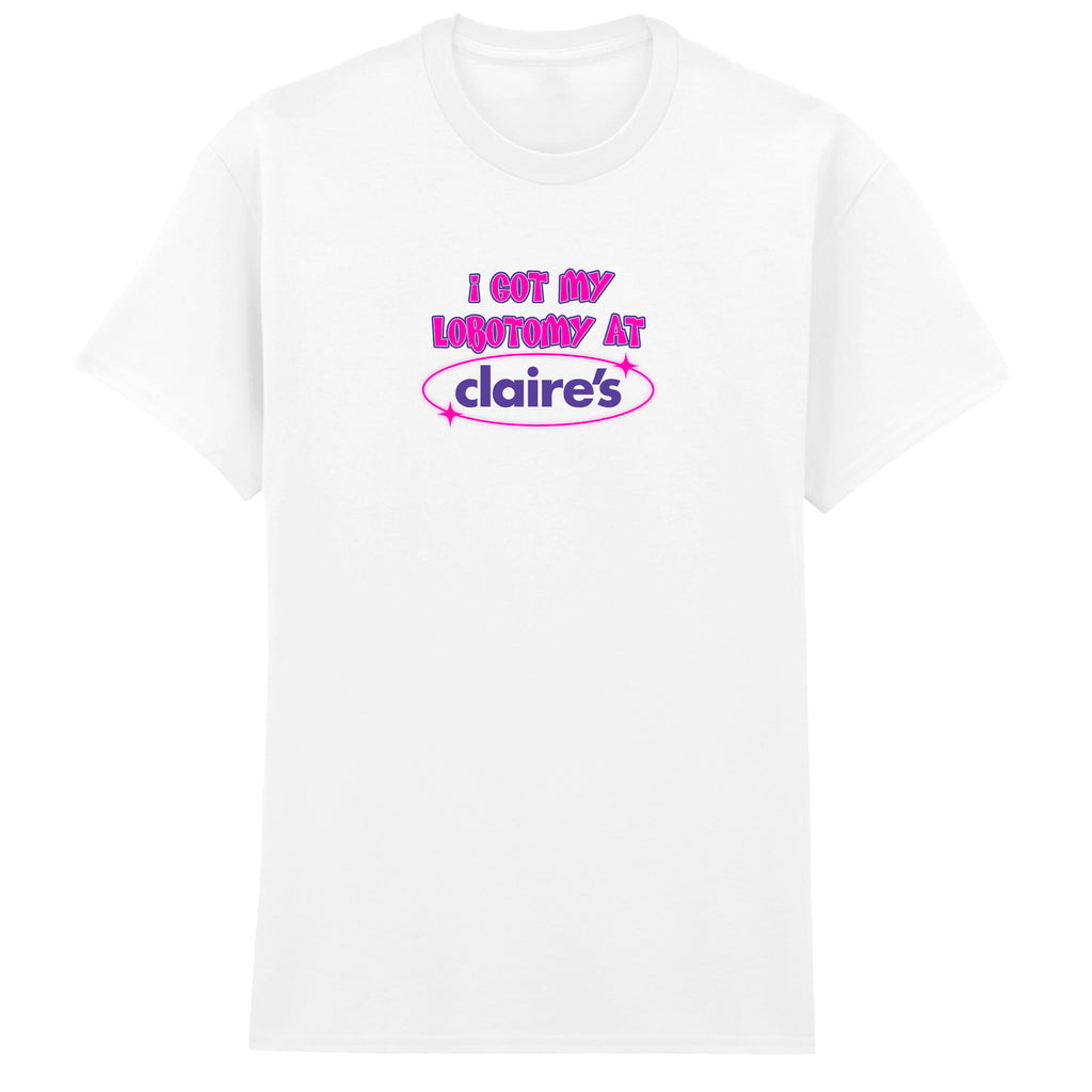 I GOT MY LOBOTOMY AT CLAIRE'S T-SHIRT