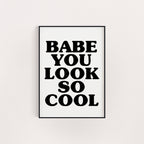 BABE YOU LOOK SO COOL PRINT