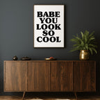 BABE YOU LOOK SO COOL PRINT