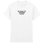 GO AWAY I'M WATCHING CORRIE T-SHIRT