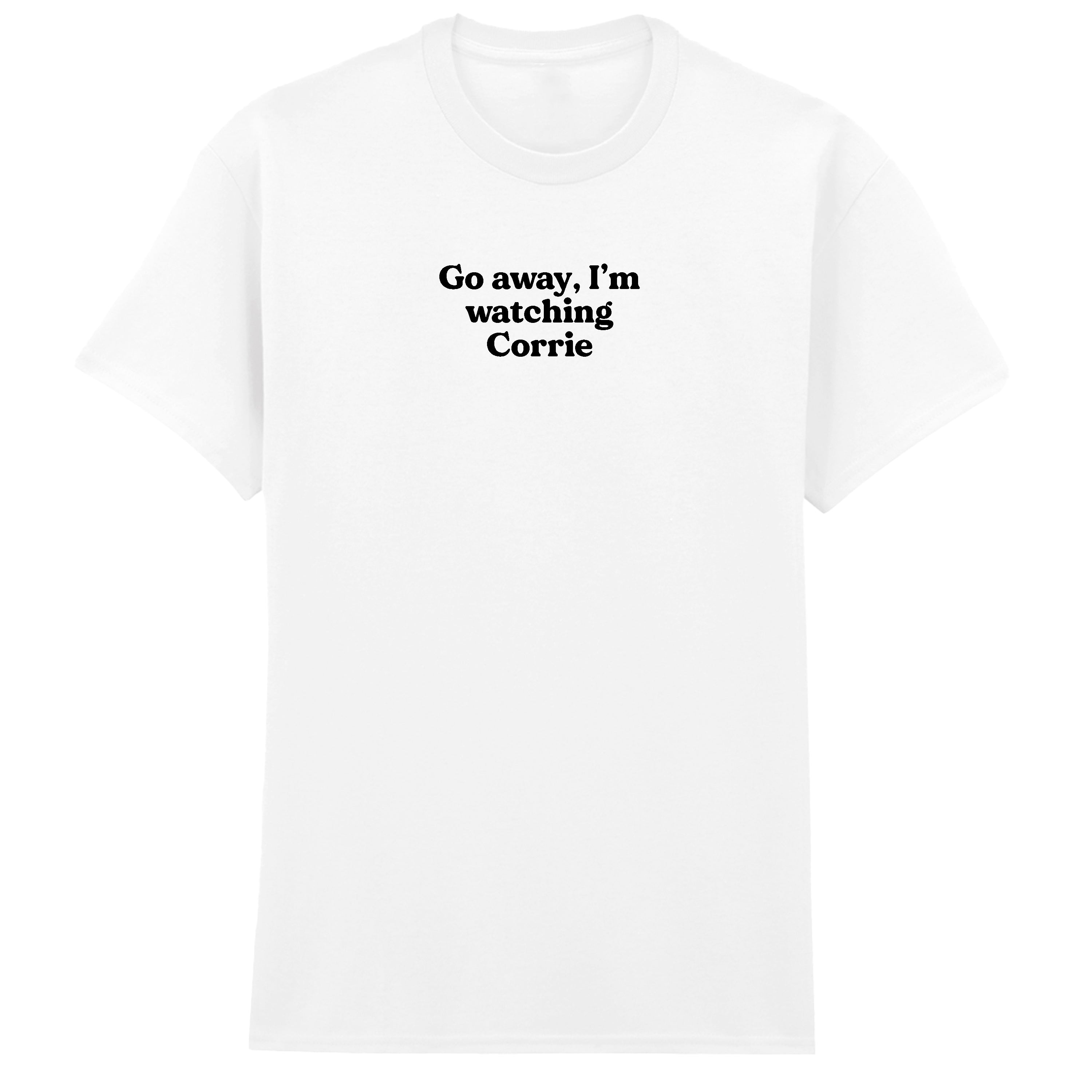 GO AWAY I'M WATCHING CORRIE T-SHIRT