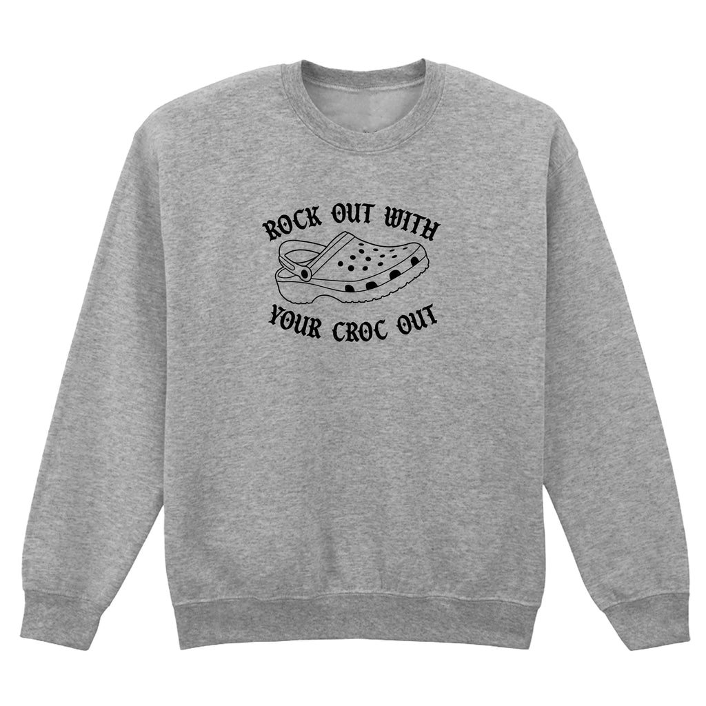 ROCK OUT WITH YOUR CROC OUT SWEATSHIRT