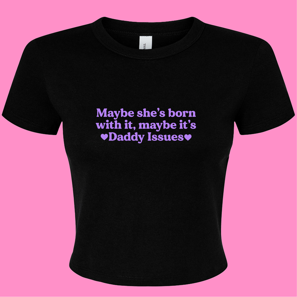 MAYBE SHE'S BORN WITH IT, MAYBE IT'S DADDY ISSUES BABY T-SHIRT