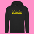 MAYBE SHE'S BORN WITH IT, MAYBE IT'S DADDY ISSUES HOODIE