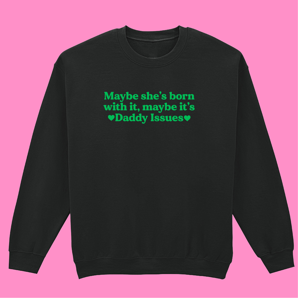 MAYBE SHE'S BORN WITH IT, MAYBE IT'S DADDY ISSUES SWEATSHIRT