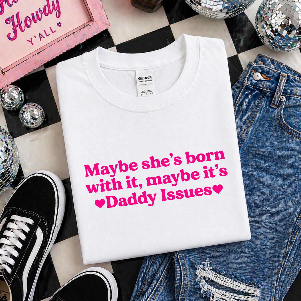 MAYBE SHE'S BORN WITH IT, MAYBE IT'S DADDY ISSUES T-SHIRT