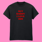 BUT DADDY I LOVE HIM T-SHIRT
